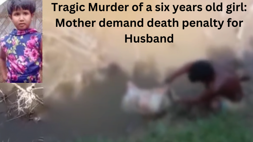 Tragic Murder of a six years old girl: Mother demand death penalty for Husband