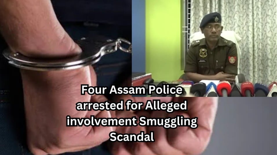 Four Assam Police arrested for Alleged involvement Smuggling Scandal