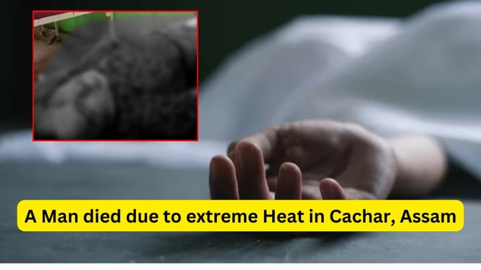 A Man died due to extreme Heat in Cachar, Assam
