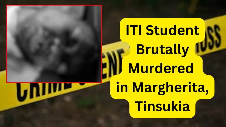 ITI Student Brutally Murdered in Margherita, Tinsukia